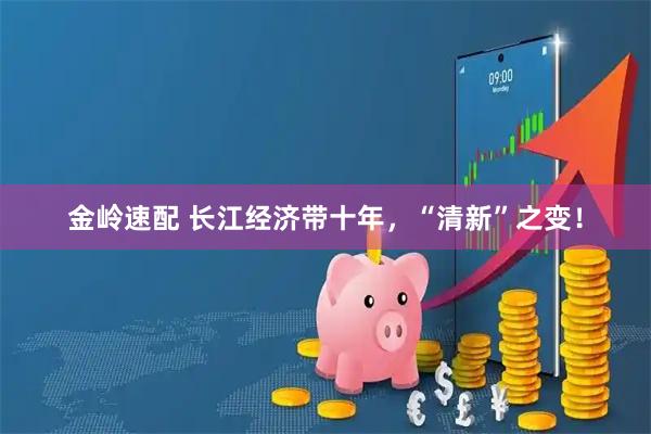 金岭速配 长江经济带十年，“清新”之变！