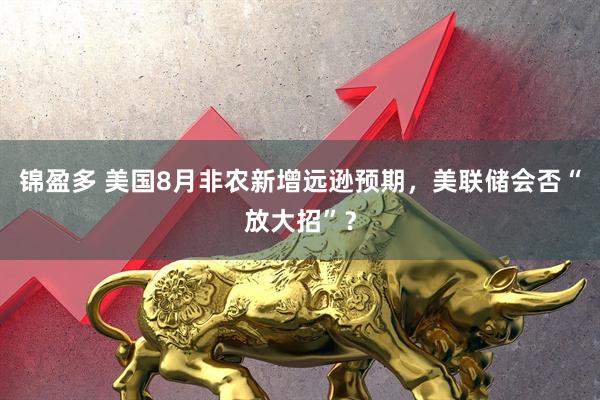 锦盈多 美国8月非农新增远逊预期，美联储会否“放大招”？